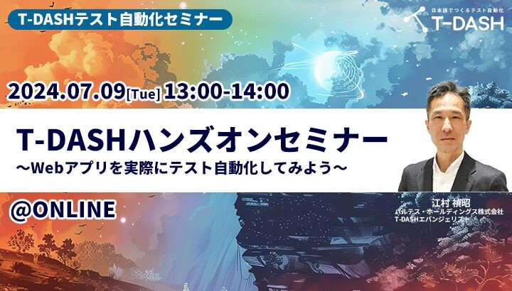 【7/9(火)13:00開催】＼テスト自動化セミナー／T-DASHハンズオンセミナー～Webアプリを実際にテスト自動化してみよう～