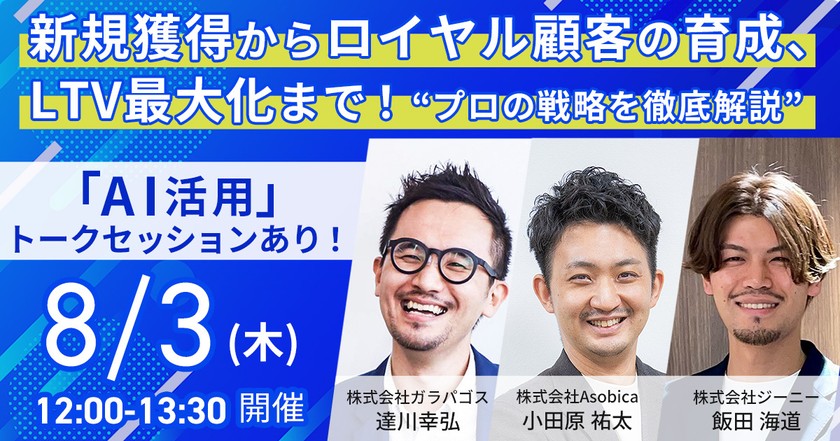 【オンライン・無料ウェビナー】新規獲得からロイヤル顧客の育成、LTV最大化まで！プロの戦略を徹底解説 ‐AI活用トークセッションあり！‐