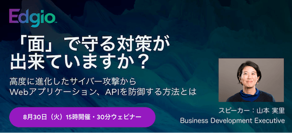 「面」で守る対策が出来ていますか?高度に進化したサイバー攻撃からWebアプリケーション、APIを防御する方法とは