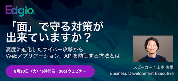 「面」で守る対策が出来ていますか？高度に進化したサイバー攻撃からWebアプリケーション、APIを防御する方法とは