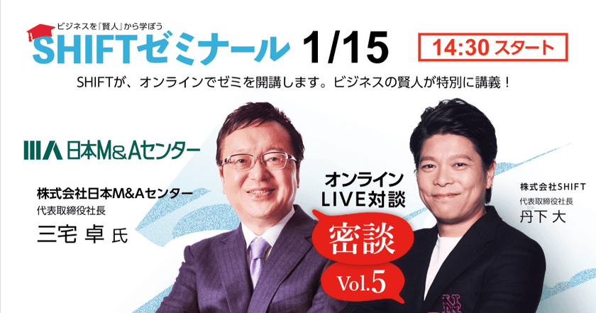 ビジネスを「賢人」から学ぼう　SHIFTゼミナール開講 ｜ 株式会社日本M&Aセンター 三宅 卓 氏と株式会社SHIFT 丹下 大の対談をお届けします！