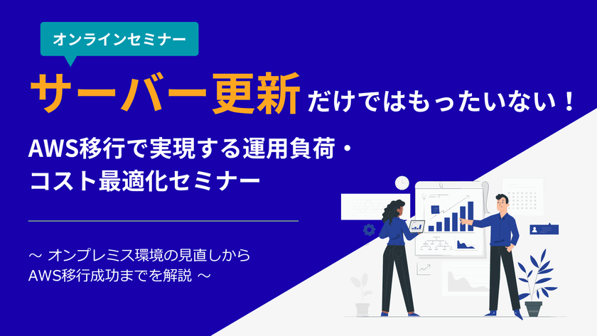サーバー更新だけではもったいない！ AWS移行で実現する運用負荷・コスト最適化セミナー
