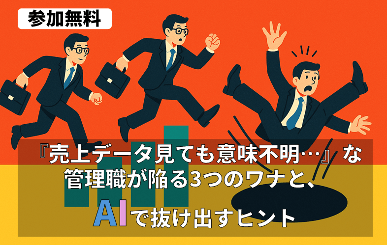 【新講座:参加無料】『売上データ見ても意味不明…』な管理職が陥る3つのワナと、AIで抜け出すヒント