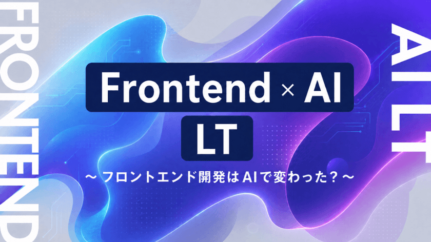 Frontend×AI LT ~フロントエンド開発はAIで変わった？~
