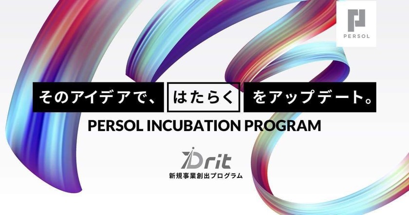 【10/17説明会】　PERSOL INCUBATION PROGRAM　〜Drit〜　そのアイデアで、はたらくをアップデート。