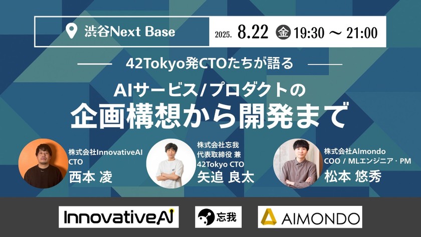 42Tokyo発CTOたちで語る、AIサービス/プロダクトの企画構想から開発まで