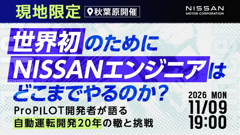 【秋葉原開催】「世界初」のために、NISSANエンジニアはどこまでやるのか？ ── ProPILOT開発者が語る、自動運転開発20年の轍と挑戦【現地限定】