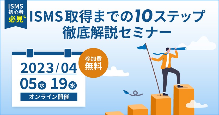 4月開催◆ISMS初心者必見！ISMS取得までの10ステップを徹底解説オンラインセミナー