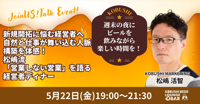 【5月22日(金)19:00~】【新規開拓に悩む経営者へ】自然と仕事が舞い込む人脈構築を体感！松嶋流「営業しない営業」を語る経営者ディナー