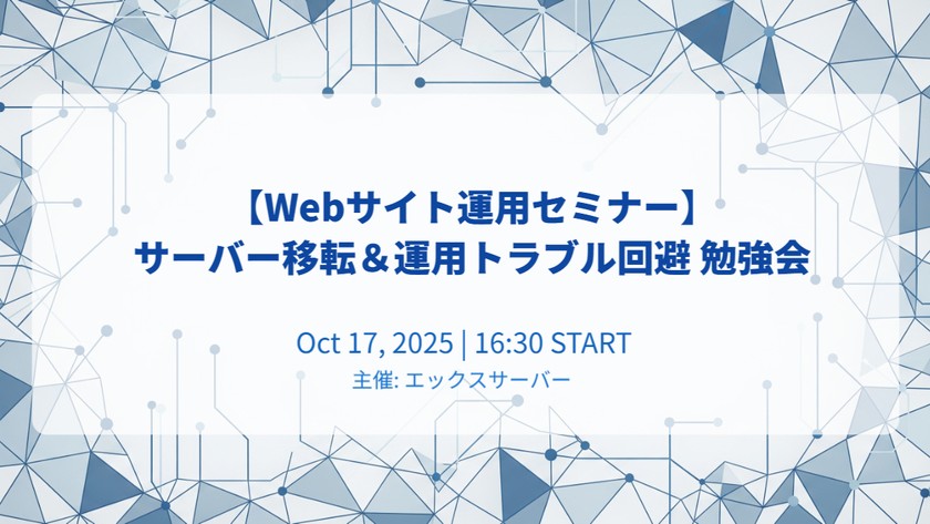 【Webサイト運用セミナー】サーバー移転＆運用トラブル回避 勉強会【XServer主催】