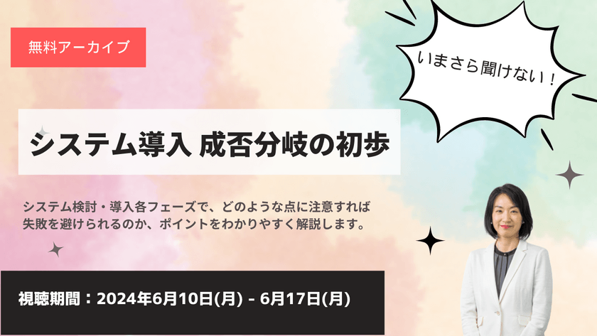 【無料アーカイブ動画】いまさら聞けない！システム導入成否分岐の初歩
