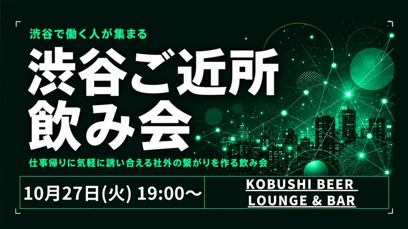 【10月27日(火)19:00~】渋谷で働く人が集まる【渋谷ご近所飲み会】～仕事帰りに気軽に誘い合える社外の繋がりを作る飲み会 東京 渋谷