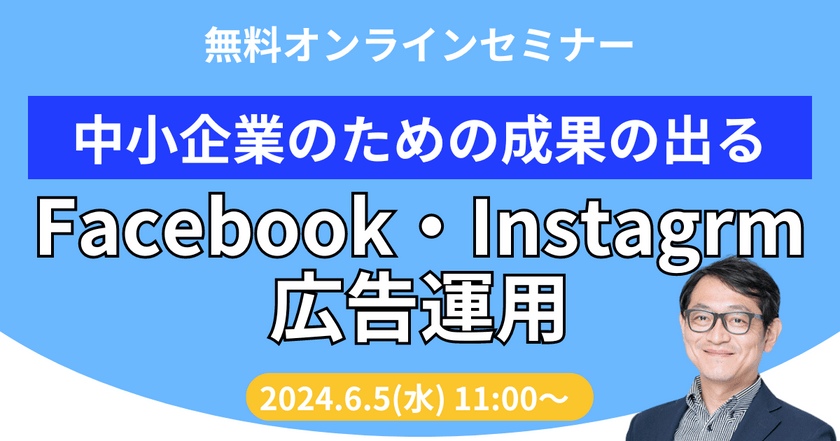 6/5(水)開催【無料セミナー】中小企業のための成果の出る Facebook・Instagram広告運用(オンライン開催)