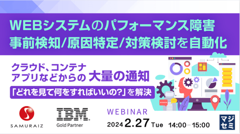 （サムライズ） WEBシステムのパフォーマンス障害、事前検知/原因特定/対策検討を自動化 〜クラウド、コンテナ、アプリなどからの大量の通知、「どれを見て何をすればいいの？」を解決〜