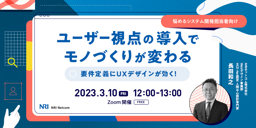 NRIネットコムウェビナー「要件定義にUXデザインが効く！～ユーザー視点の導入でモノづくりが変わる〜」