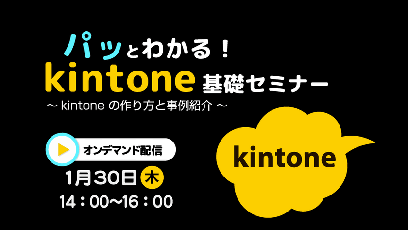 【kintone利用方法紹介！】パッとわかる！ kintone 基礎セミナー　～ kintone の作り方と事例紹介 ～
