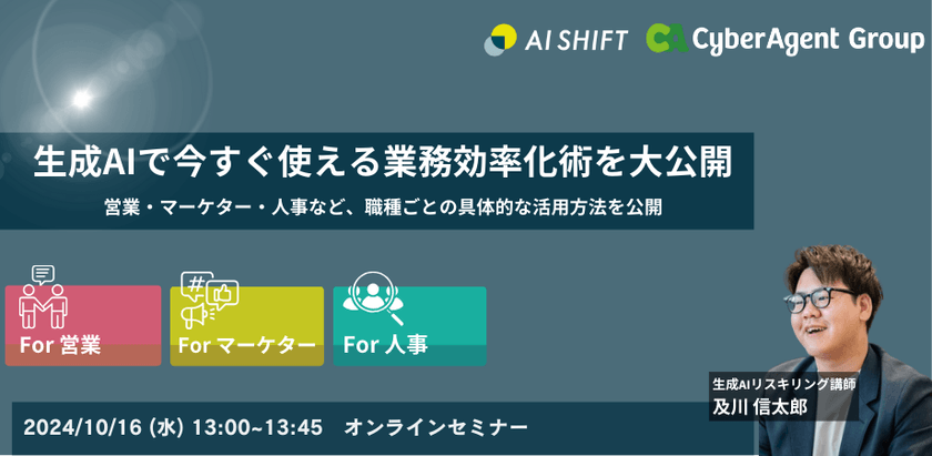 10/16開催【生成AI活用で今すぐ使える業務効率化術を大公開】 営業・マーケター・人事など、 職種ごとの具体的な活用方法を公開するオンラインセミナー