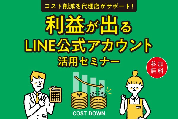 コスト削減を代理店がサポート!利益が出るLINE公式アカウント活用セミナー