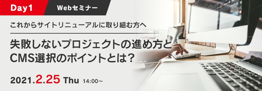 【Day1】これからサイトリニューアルに取り組む方へ 失敗しないプロジェクトの進め方とCMS選択のポイントとは?