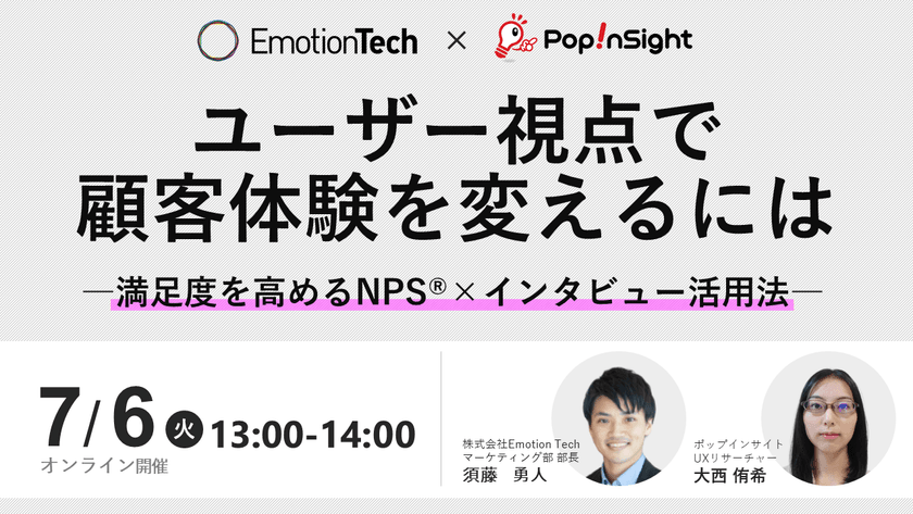 ユーザー視点で顧客体験を変えるには~満足度を高めるNPS®×インタビュー活用方法~【Popinsight×Emotion Tech共催】