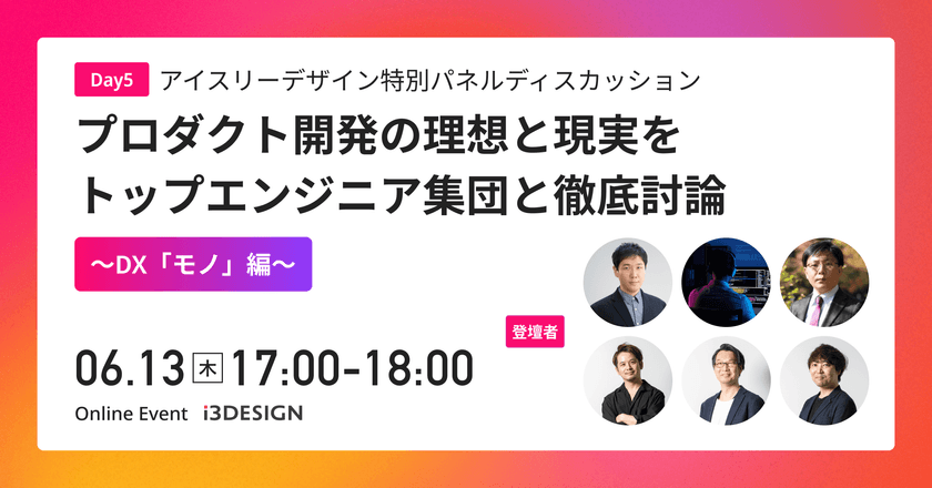 【2024/6/13(木)17時から開催】～DX「モノ」編～ アイスリーデザイン特別パネルディスカッション プロダクト開発の理想と現実をトップエンジニア集団と徹底討論