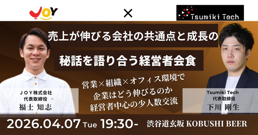 【4月7日(火)19:30~】売上が伸びる会社の共通点と成長の秘話を語り合う経営者会食～営業×組織×オフィス環境で企業はどう伸びるのか～/主催：福士 知志(ＪＯＹ 代表) ＆ 下川 剛生（Tsumiki Tech 代表）