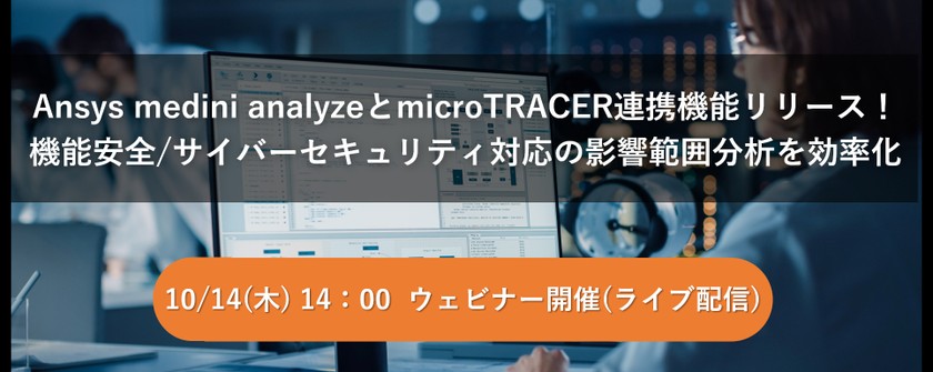 【無料ウェビナー】Ansys medini analyzeとmicroTRACER連携機能リリース！機能安全/サイバーセキュリティ対応の影響範囲分析を効率化