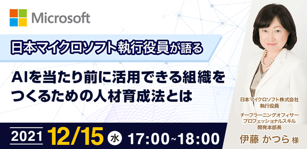 【12/15(水)17時-】日本マイクロソフト執行役員が語る AIを当たり前に活用できる組織をつくるための人材育成法とは