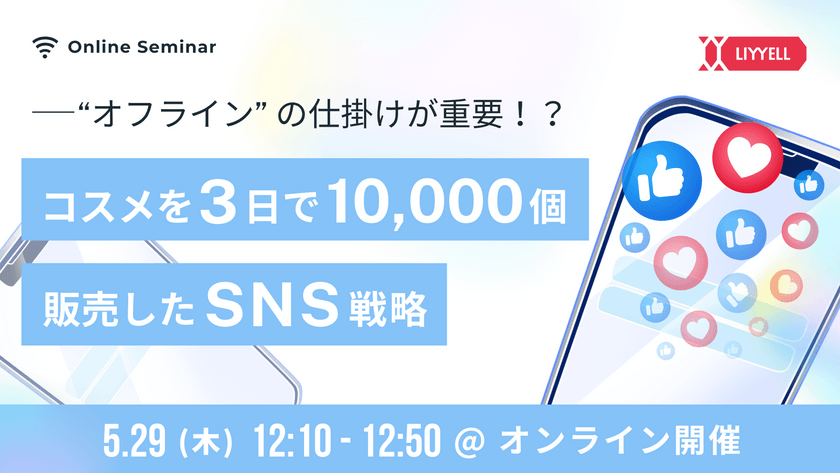 〜5/29(木)12:10〜 「オフライン」の仕掛けが重要！？コスメを3日で10,000個販売したSNS戦略！