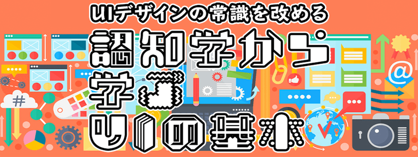 単体02【福岡2020年4月開催】UIデザインの常識を改める「認知学から学ぶUIの基本」