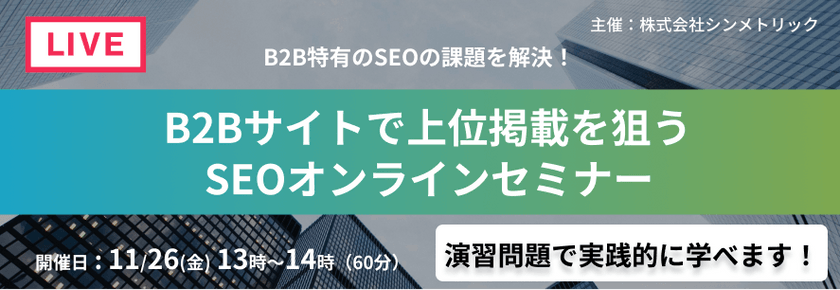 【B2B特有のSEO課題を解決 】B2Bサイトで上位掲載を狙うSEOオンラインセミナー Ver2.0