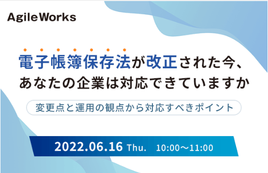 電子帳簿保存法が改正された今、あなたの企業は対応できていますか ～変更点と運用の観点から対応すべきポイント～