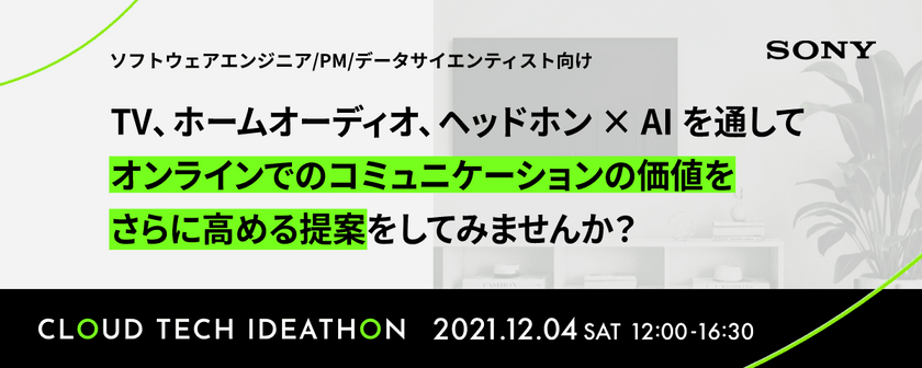 CLOUD TECH IDEATHON  TV, ホームオーディオ、ヘッドホン×AIを通してオンラインでのコミュニケーションの価値をさらに高めるための施策を提案してみませんか？ 【ソフトウェアエンジニア/PM/データサイエンティスト向け】