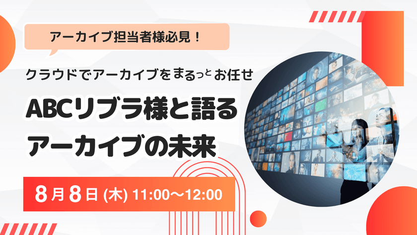 【無料ウェビナー】8/8（木）：アーカイブ担当者様必見！ クラウドでアーカイブをまるっとお任せ ABCリブラ様と語るアーカイブの未来