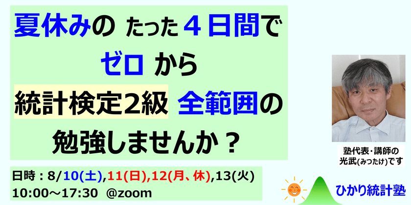 【夏休みの たった４日間で、ゼロ から 統計検定2級 全範囲を勉強する講座】対象：①統計検定２級受験に向け準備中・準備前で、質問して疑問を解消しながら受験準備したい方。②２級受験は未定だけど、統計の基礎、検定・推定、相関・回帰まで一通り学びたい方。①②共にたっぷり質問可です