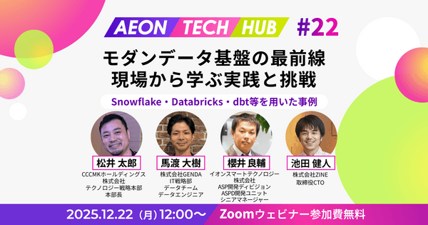 モダンデータ基盤の最前線：現場から学ぶ実践と挑戦〜Snowflake・Databricks・dbt等を用いた事例｜AEON TECH HUB #22