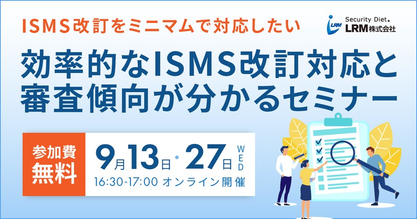9月開催◆ISMS改訂をミニマムで対応したい 効率的なISMS改訂対応と審査傾向が分かるセミナー