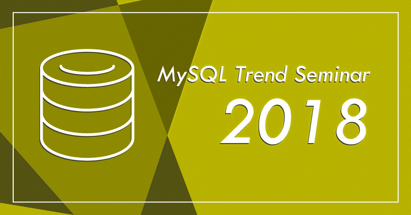 MySQL Trend Seminar 2018 @Osaka
