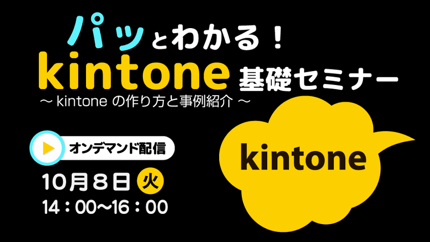パッとわかる！ kintone 基礎セミナー　～ kintone の作り方と事例紹介 ～
