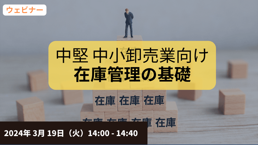 【無料ウェビナー】2024/3/19 （中堅・中小卸売業向け）在庫管理の基礎