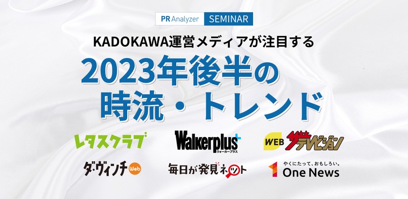 メディアが注目する「2023年後半の時流・トレンド」～ レタスクラブWEB、Walkerplus、WEBザテレビジョン、ダ・ヴィンチWeb、毎日が発見ネット、OneNewsに聞きました ～