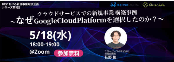 「DXにおける新規事業対談企画」シリーズ第4回 クラウドサービスでの新規事業構築事例 〜 なぜ GoogleCloudPlatformを選択したのか?〜