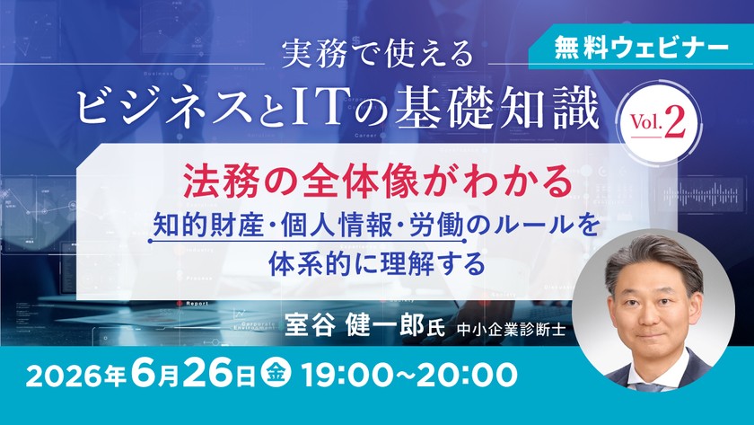 実務で使えるビジネスとITの基礎知識 Vol.2 法務の全体像がわかる ～知的財産・個人情報・労働のルールを体系的に理解する～