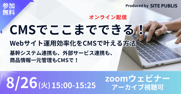 CMSでここまでできる！Webサイト運用効率化を叶える方法 ～基幹システム連携も、外部サービス連携も、商品情報一元管理もCMSで！