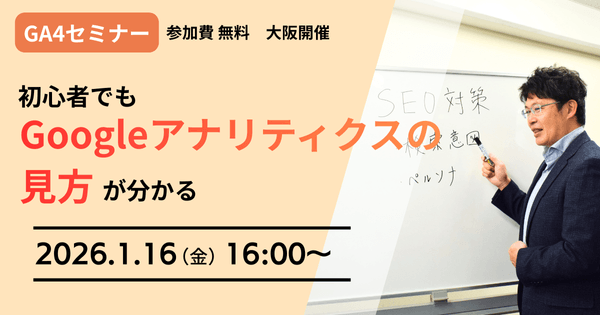 1/16(金)開催　【大阪リアル開催】【GA4セミナー】初心者でもGoogleアナリティクスの見方が分かる