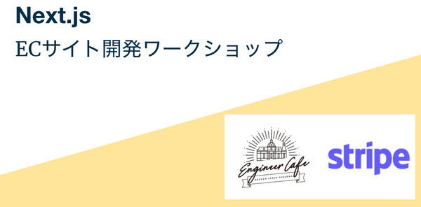 【Stripe Japan & Engineer Cafe 主催】Next.jsではじめるシンプルなECサイト開発ワークショップ