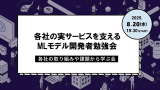 各社の実サービスを支えるMLモデル開発者勉強会～各社の取り組みや課題から学ぶ会～