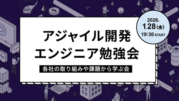 アジャイル開発エンジニア勉強会～各社の取り組みや課題から学ぶ会～