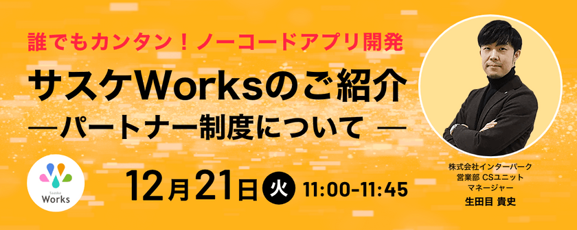 12月21日(火) 誰でもカンタン! ノーコードアプリ開発 サスケWorksのご紹介&パートナー制度について