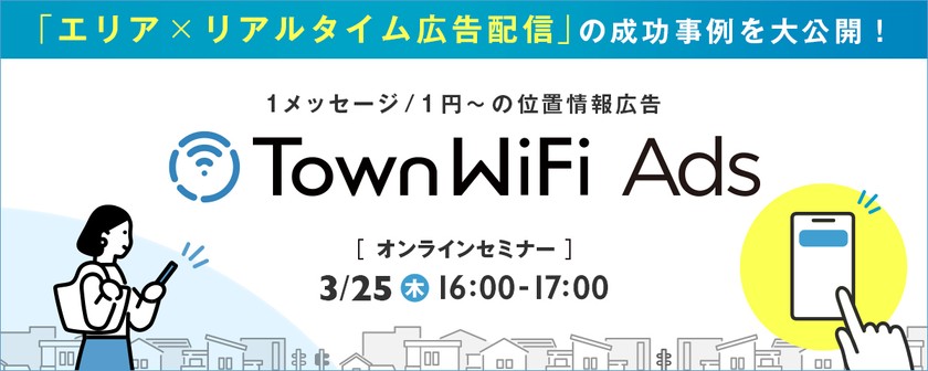 【エリア×リアルタイム広告配信】の成功事例を大公開！1メッセージ/1円〜の位置情報広告「TownWiFi Ads」ご紹介
